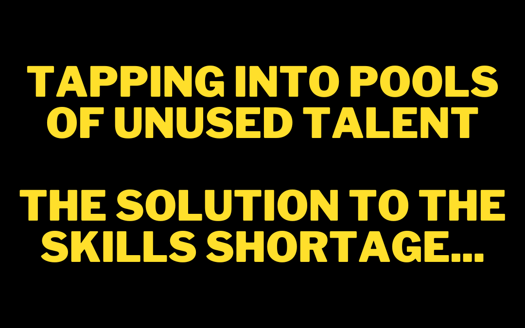 Tapping into pools of unused talent – The solution for the skills shortage